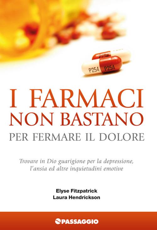 I farmaci non bastano per fermare il dolore. Trovare in Dio guarigione per la depressione, l'ansia ed altre inquietudini emotive - Elyse Fitzpatrick,Laura Hendrickson - copertina