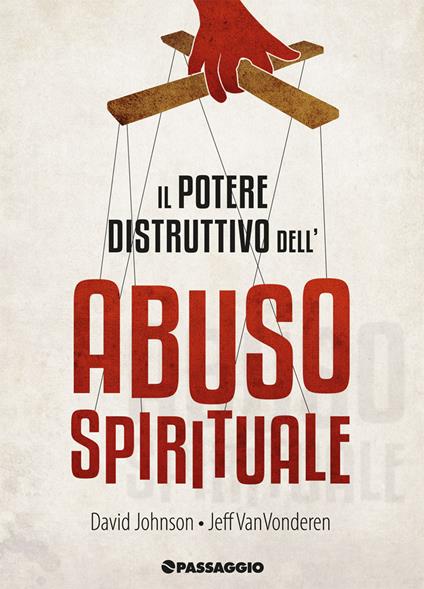 Il potere distruttivo dell'abuso spirituale - David Johnson,Jeff VanVonderen - copertina