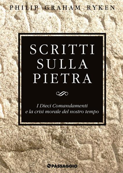 Scritti sulla pietra. I Dieci Comandamenti e la crisi morale del nostro tempo - Philip G. Ryken - copertina