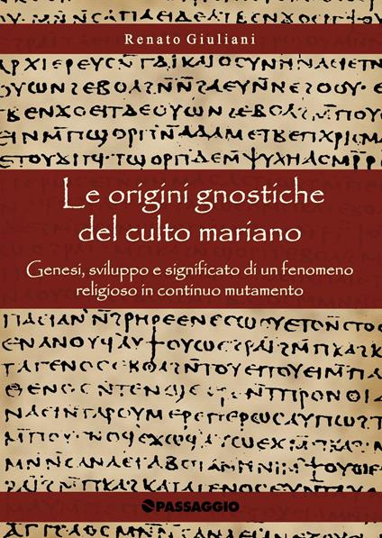 Le origini gnostiche del culto mariano. Genesi, sviluppo e significato di un fenomeno religioso in continuo mutamento - Renato Giuliani - copertina