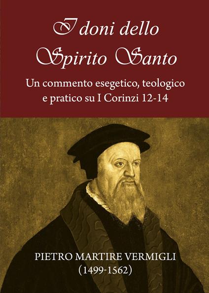 I doni dello Spirito Santo. Un commento esegetico, teologico e pratico su I Corinzi 12-14 - Pietro Martire Vermigli - copertina