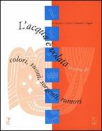 L' acqua è volata in cerca di... colori, suoni, sorgenti, rumori