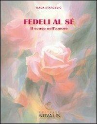 Fedeli al Sé. Il senso nell'amore - Nada Starcevic - copertina