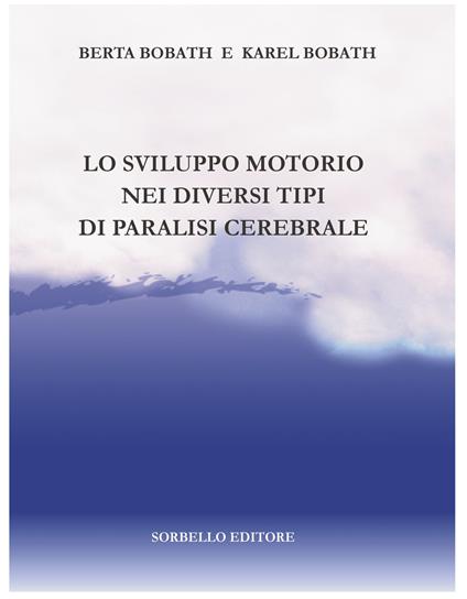 Lo sviluppo motorio nei diversi tipi di paralisi cerebrale - Berta Bobath,Karel Bobath - copertina