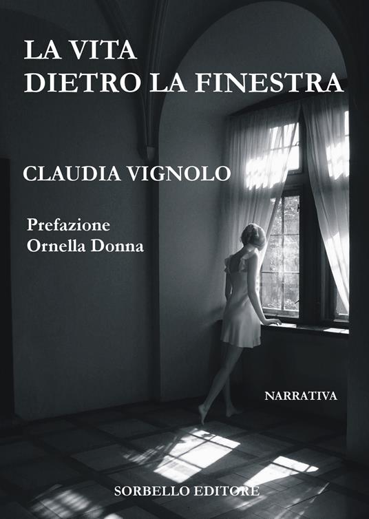 La vita dietro la finestra - Claudia Vignolo - Libro - Sorbello - | IBS