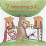 Il mio amico Pi. Storia di un amico immaginario. Ediz. illustrata