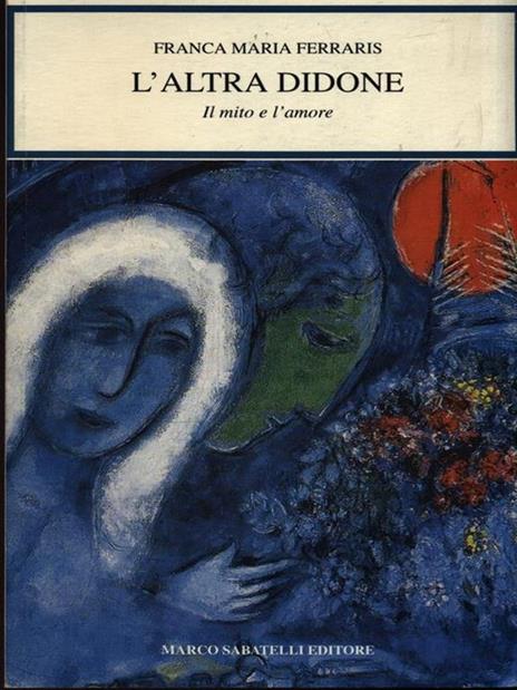L' altra Didone. Il mito e l'amore - Franca M. Ferraris - 2