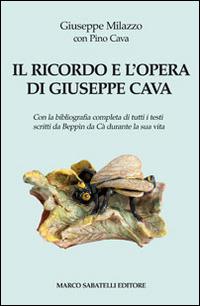 Il ricordo e l'opera di Giuseppe Cava. Con la bibliografia completa di tutti i testi scritti da Beppin da Cà durante la sua vita - Giuseppe Milazzo - copertina