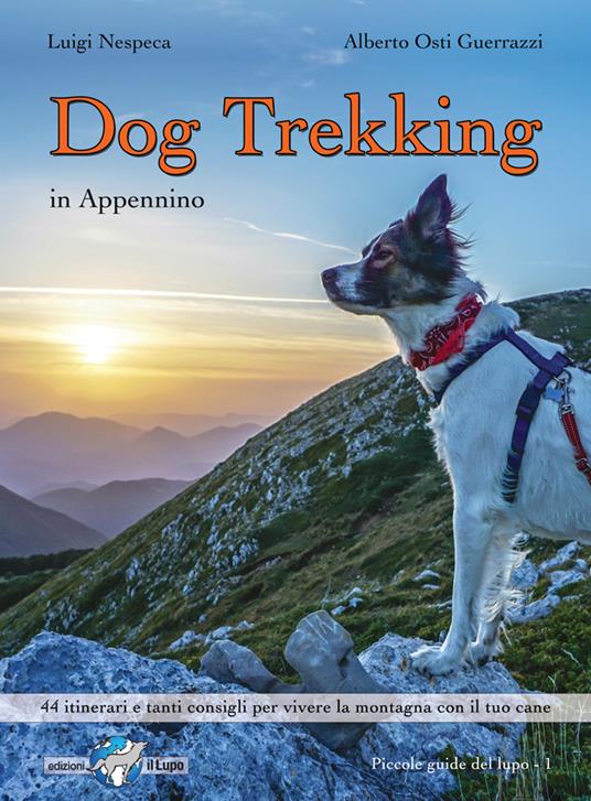 Dog trekking in Appennino. 44 itinerari e tanti consigli per vivere la montagna con il tuo cane - Alberto Osti Guerrazzi,Luigi Nespeca - copertina