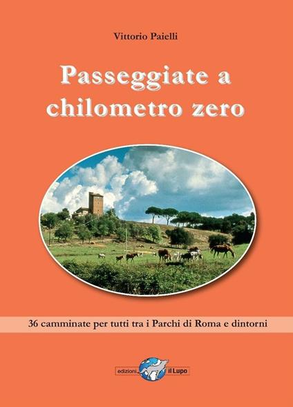 Passeggiate a chilometro zero. 36 camminate per tutti tra i Parchi di Roma e dintorni - Vittorio Paielli - copertina