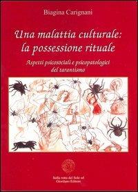 Una malattia culturale: la possessione rituale. Aspetti psicosociali e psicopatologici del tarantismo - Biagina Carignani - copertina