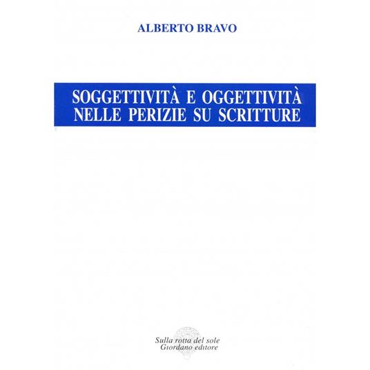 Soggettività e oggettività nelle perizie su scritture - Alberto Bravo - copertina