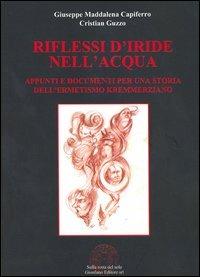 Riflessi d'iride nell'acqua. Appunti e documenti per una storia dell'ermetismo kremmerziano - Giuseppe Maddalena Capiferro,Cristian Guzzo - copertina