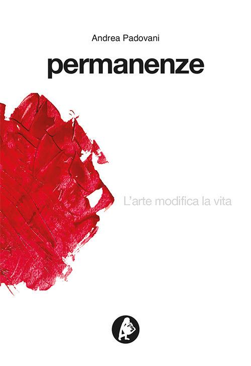 Permanenze. L'arte modifica la vita - Andrea Padovani,Antonio Di Fonso - copertina