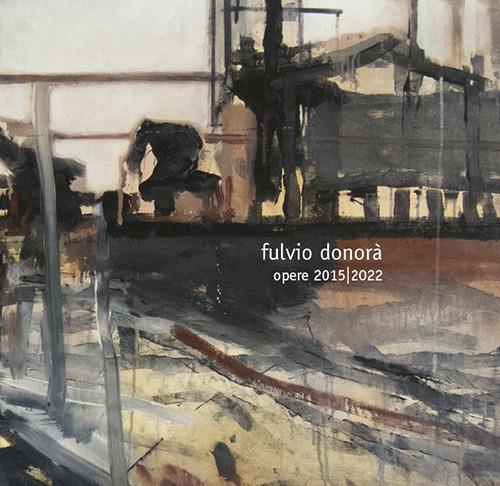 Opere 2015 2022. Ediz. illustrata - Fulvio Donorà - copertina