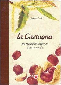 La castagna. Fra tradizioni, leggende e gastronomia - Andrea Zanfi - copertina