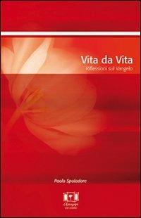 Vita da vita. Riflessioni sul vangelo - Paolo Spoladore - copertina