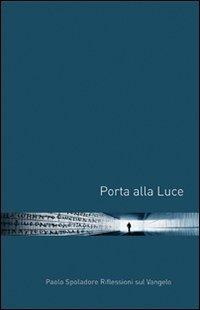 Porta alla luce. Riflessioni sul vangelo - Paolo Spoladore - copertina