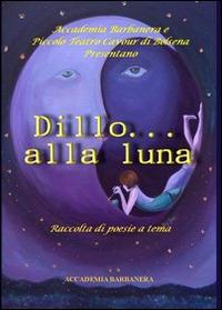 Dillo alla luna. Raccolta di poesie a tema - copertina