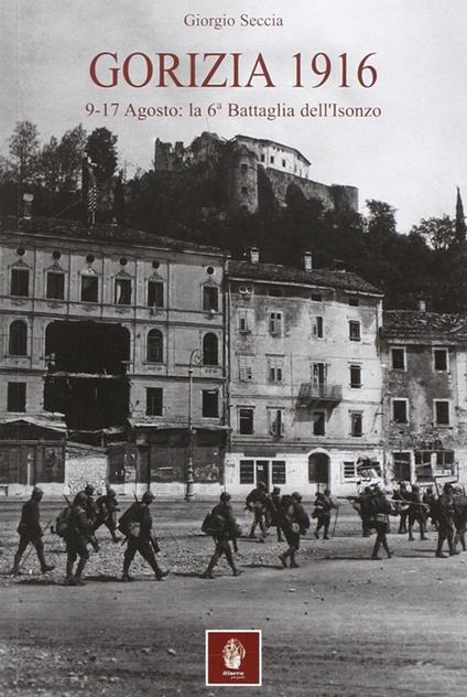 Gorizia 1916. 9-17 agosto: la 6° battaglia dell'Isonzo - Giorgio Seccia - copertina
