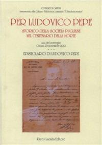 Per Ludovico Pepe. Storico della società pugliese nel centenario della morte. Atti del Convegno (Ostuni, 23 novembre 2003) - copertina