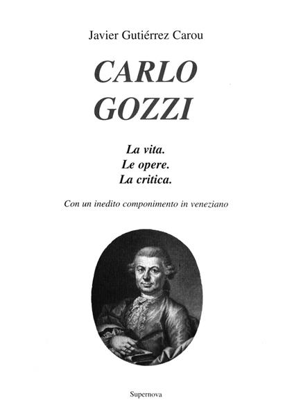 Carlo Gozzi. La vita. Le opere. La critica. Con un inedito componimento in veneziano - Javier Gutiérrez Carou - copertina