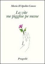 La vite me pìgghie pe mane (La vita mi prende per mano)