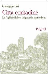 Città contadine. La Puglia dell'olio e del grano in età moderna - Giuseppe Poli - copertina