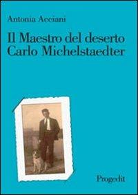 Il maestro del deserto. Carlo Michelstaedter - Antonia Acciani - copertina