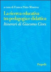 La ricerca educativa tra pedagogia e didattica. Itinerari di Giacomo Cives - copertina