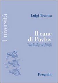 Il cane di Pavlov. Storia del riflesso condizionato dalla fisiologia alla psicologia - Luigi Traetta - copertina