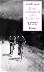 E non chiamatemi (più) Cannibale. Vita e imprese di Eddy Merckx