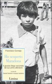 Ho scoperto Maradona. Il giovane Diego raccontato dal suo primo allenatore - Francisco Cornejo - copertina