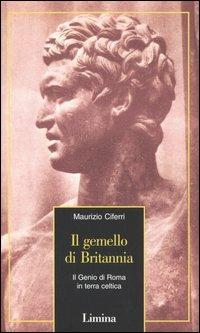 Il gemello di Britannia. Il Genio di Roma in terra celtica - Maurizio Ciferri - copertina