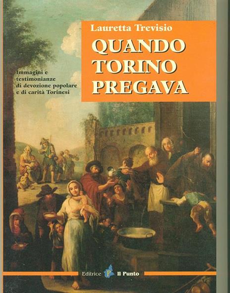 Quando Torino pregava. Immagini e testimonianze di devozione popolare e di carità torinesi - Lauretta Trevisio - copertina