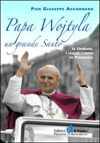 Papa Wojtyla un grande santo. La Sindone, i viaggi, i santi in Piemonte - Pier Giuseppe Accornero - copertina