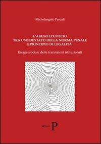 L' abuso d'ufficio tra uso deviato della norma penale e principio di legalità. Esegesi delle transizioni istituzionali - Michelangelo Pascali - copertina