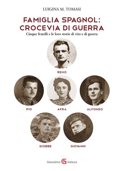 Famiglia Spagnol: crocevia di guerra. Cinque fratelli e le loro storie di vita e di guerra - Luigina Tomasi - copertina