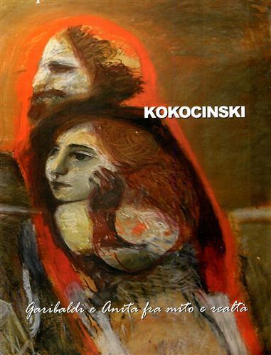 Kokocinski. Garibaldi e Anita fra mito e realtà. Ediz. italiana, spagnola e tedesca - Philippe Daverio,Elmar Zorn - 2