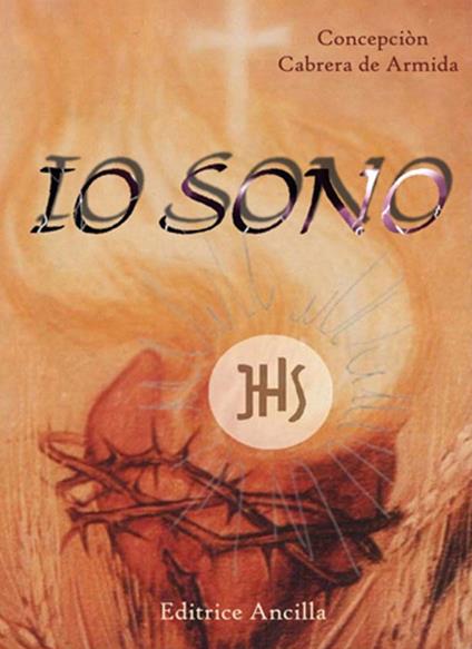 Io sono. Meditazioni eucaristiche sul vangelo. Testo spagnolo a fronte - Concepción Cabrera de Armida - copertina