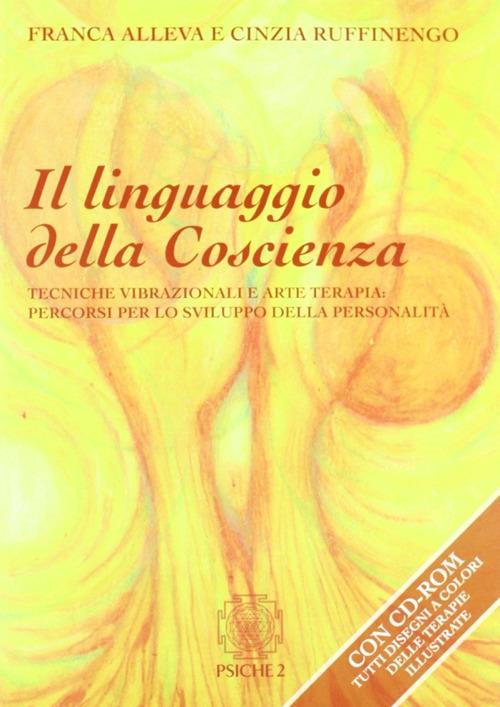 Il linguaggio della coscienza. Pratiche vibrazionali e arte terapia: percorsi per lo sviluppo della personalità. Con CD-ROM - Franca Alleva,Cinzia Ruffinengo - copertina