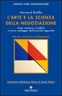 L' arte e la scienza della negoziazione. Come risolvere i conflitti e raggiungere l'accordo negoziale - Howard Raiffa - copertina