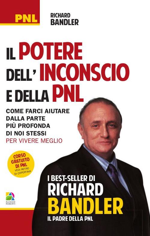 Il potere dell'inconscio e della PNL. Come farci aiutare dalla parte più profonda di noi stessi per vivere meglio - Richard Bandler - copertina