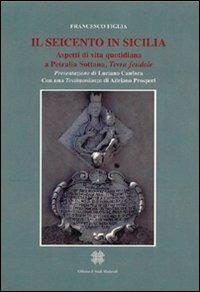 Il Seicento in Sicilia. Aspetti di vita quotidiana a Petralia Sottano, terra feudale - Francesco Figlia - copertina