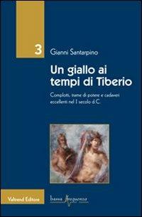 Un giallo ai tempi di Tiberio. Complotti, trame di potere e cadaveri eccellenti nel I secolo d.C. - Gianni Santarpino - copertina