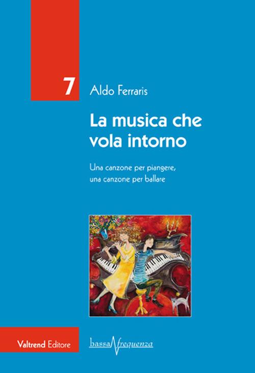 La musica che vola intorno. Una canzone per piangere, una canzone per ballare - Aldo Ferraris - copertina