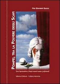 Pompei, tra la polvere degli scavi. Essere soprintendente a Pompei: memorie umane e professionali - Pier Giovanni Guzzo - copertina