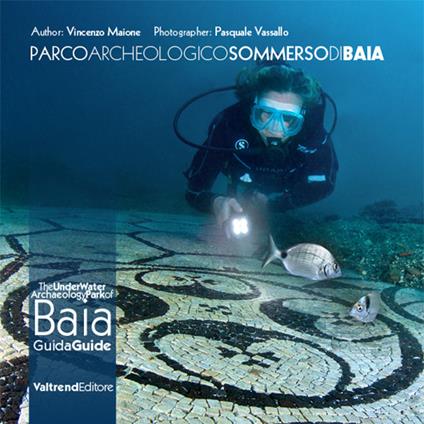 Parco archeologico sommerso di Baia. Guida ai fondali dei campi Flegrei-The UnderWater Archaeology Park of Baia. Guide to the depths of the Phlegraean Fields. Ediz. bilingue - Vincenzo Maione,Pasquale Vassallo - copertina