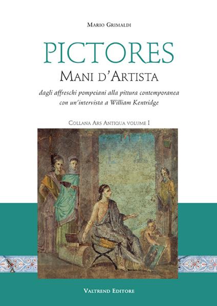 Pictores. Mani d'artista. Dagli affreschi pompeiani alla pittura contemporanea. Ediz. illustrata - Mario Grimaldi,William Kentridge - copertina