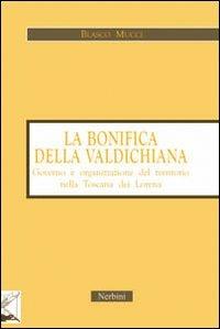 La bonifica della Valdichiana. Governo e organizzazione del territorio nella Toscana dei Lorena - Blasco Mucci - copertina